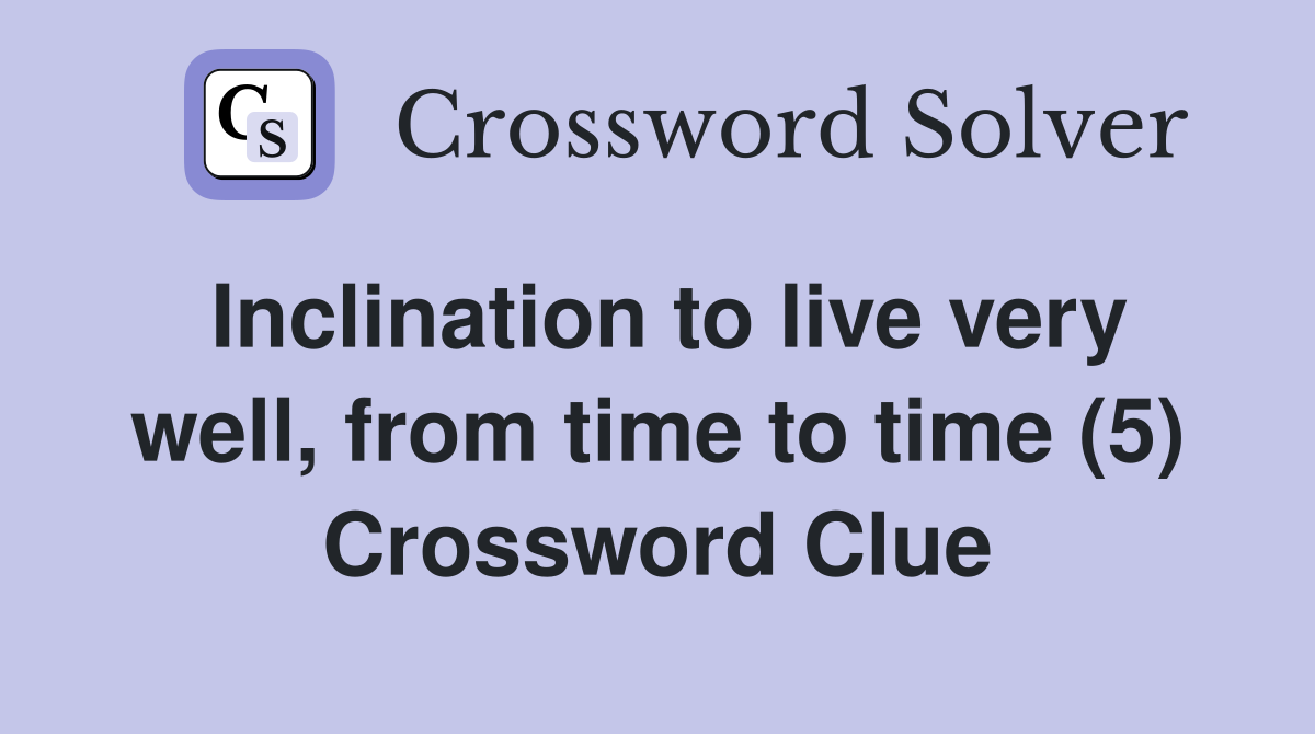 Inclination to live very well, from time to time (5) Crossword Clue