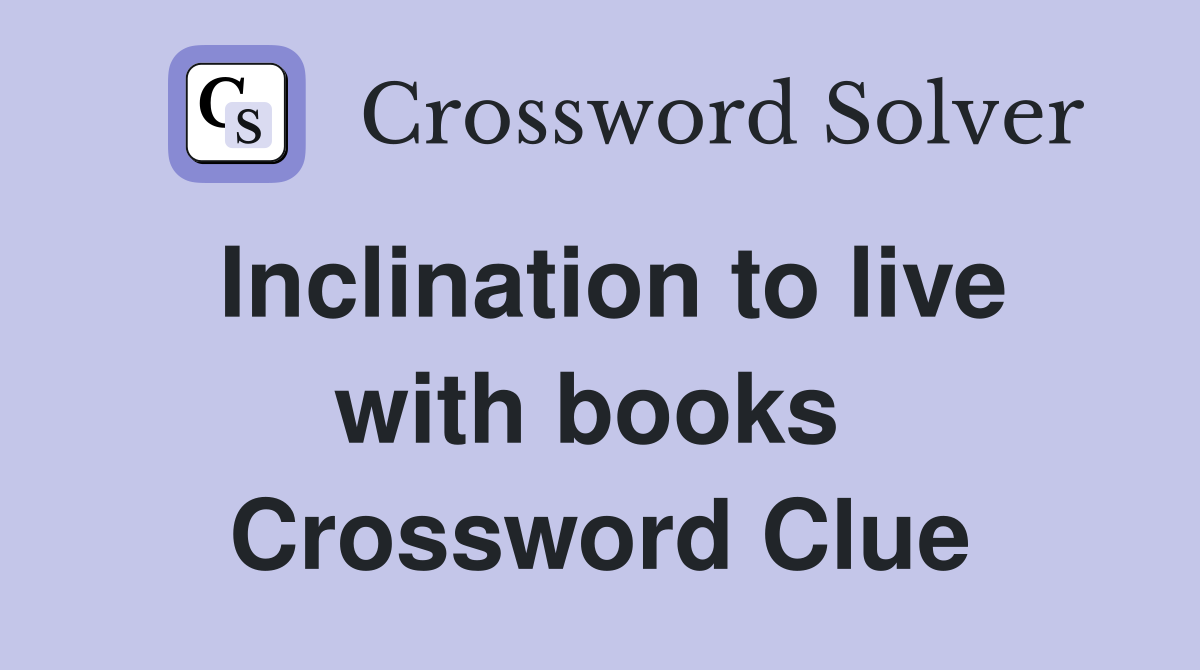 Inclination to live with books  Crossword Clue