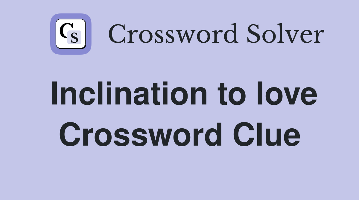 Inclination to love Crossword Clue