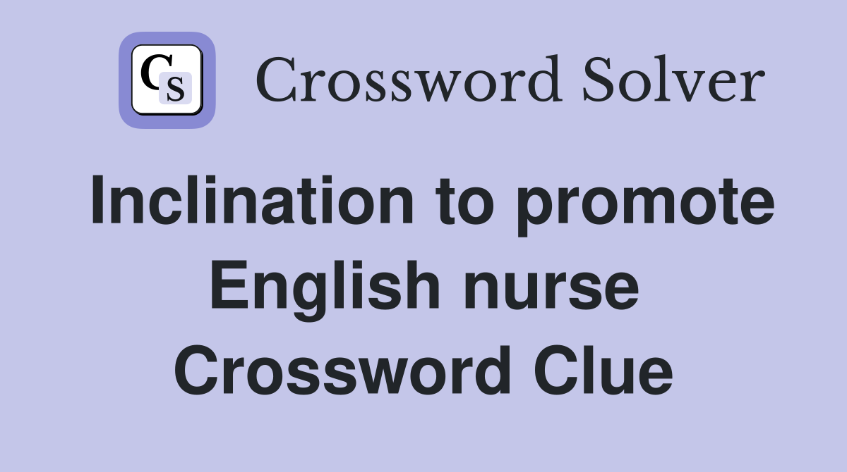 Inclination to promote English nurse Crossword Clue