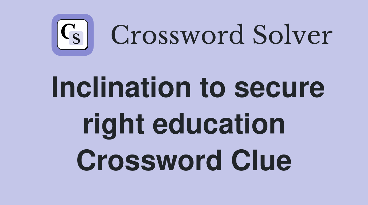 Inclination to secure right education Crossword Clue