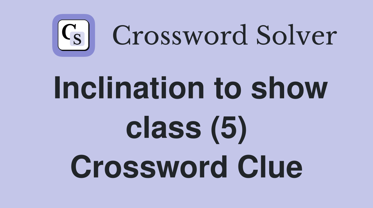 Inclination to show class (5) Crossword Clue