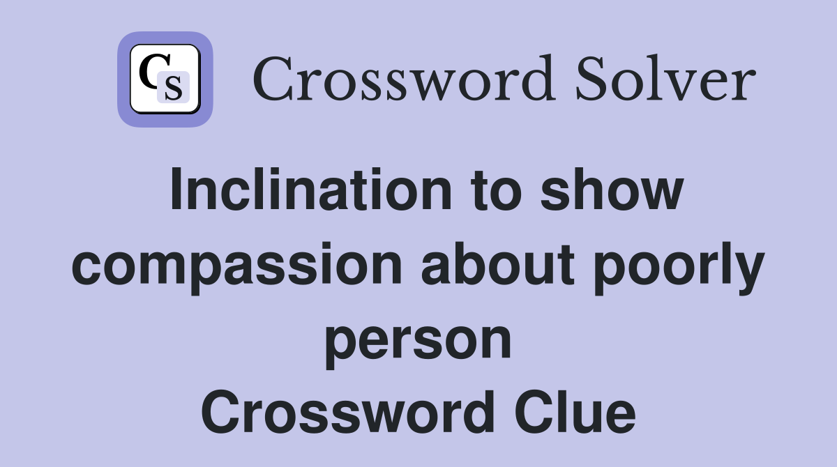 Inclination to show compassion about poorly person Crossword Clue