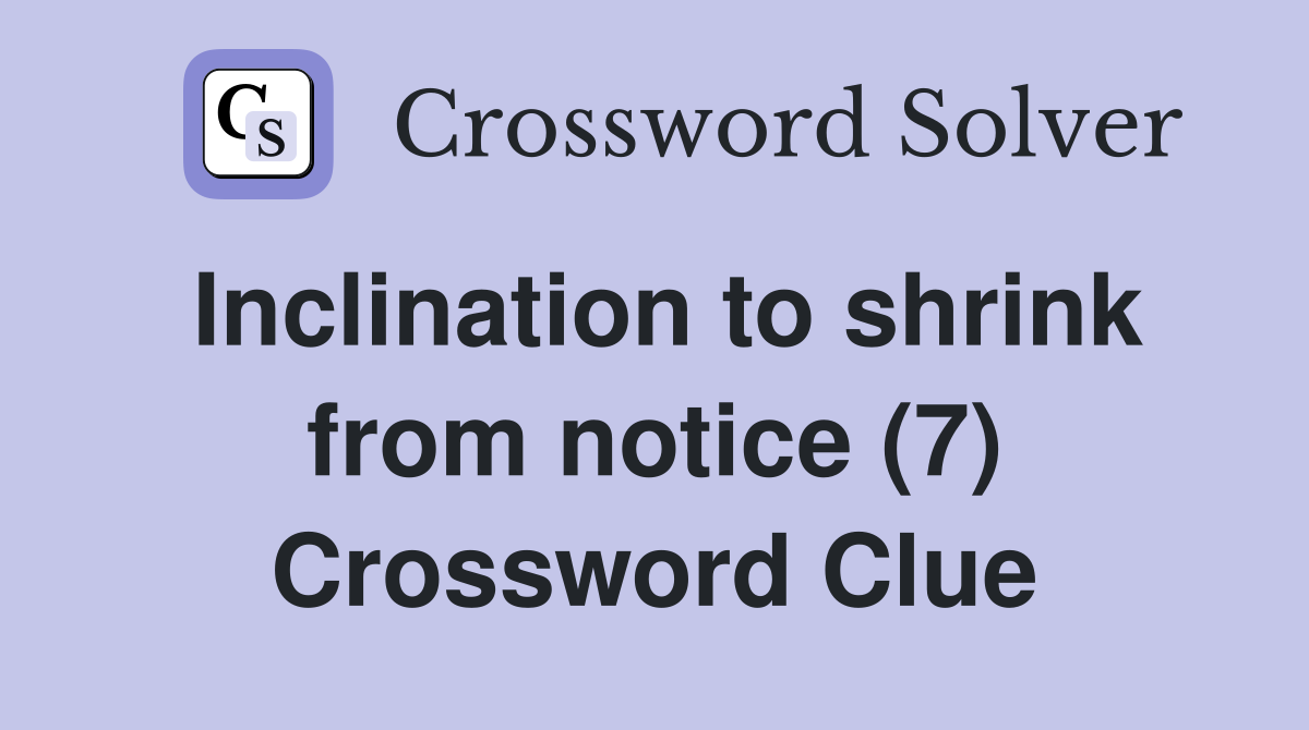 Inclination to shrink from notice (7) Crossword Clue