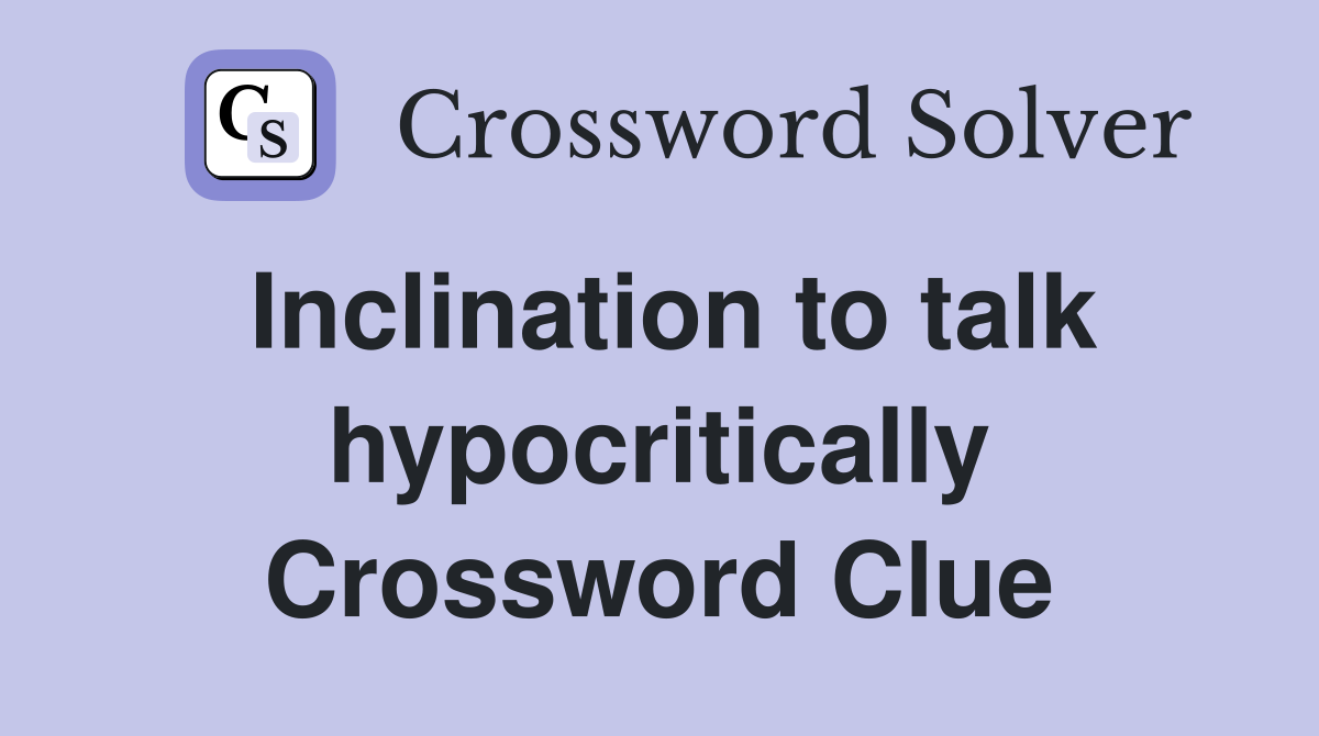 Inclination to talk hypocritically Crossword Clue