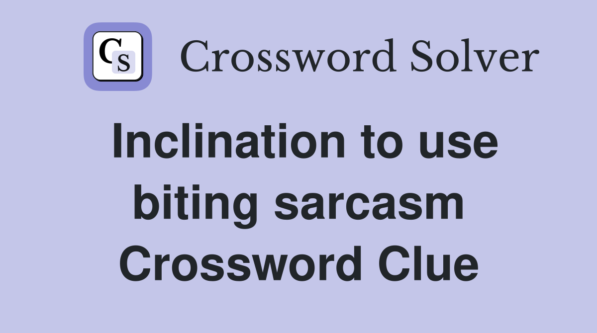 Inclination to use biting sarcasm Crossword Clue