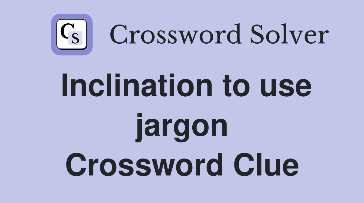 Inclination to use jargon Crossword Clue