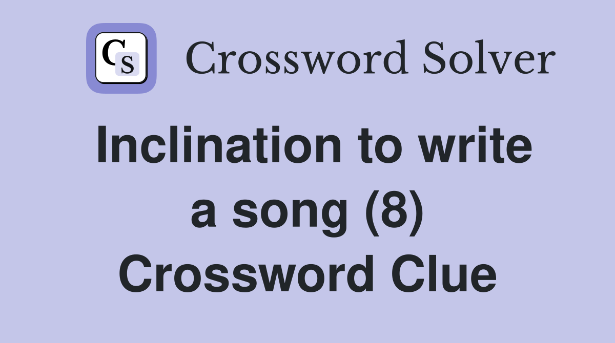 Inclination to write a song (8) Crossword Clue
