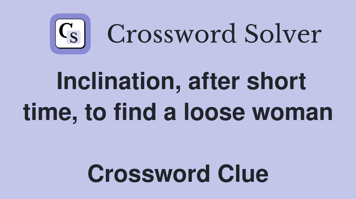 Inclination, after short time, to find a loose woman  Crossword Clue