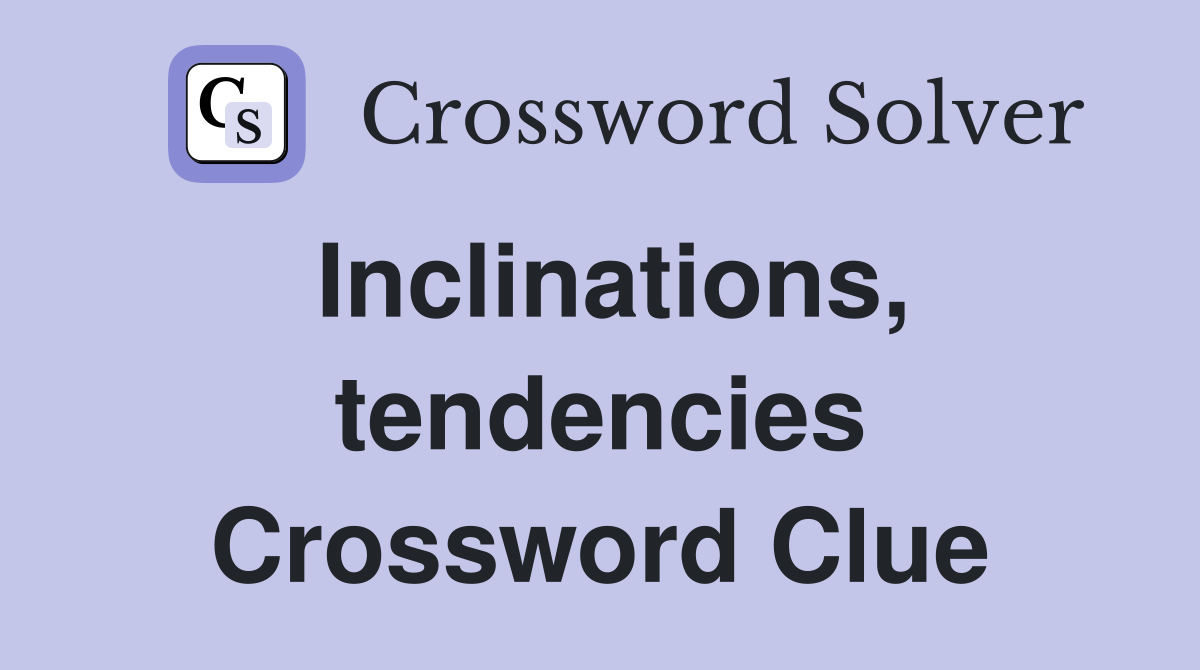 Inclinations, tendencies Crossword Clue