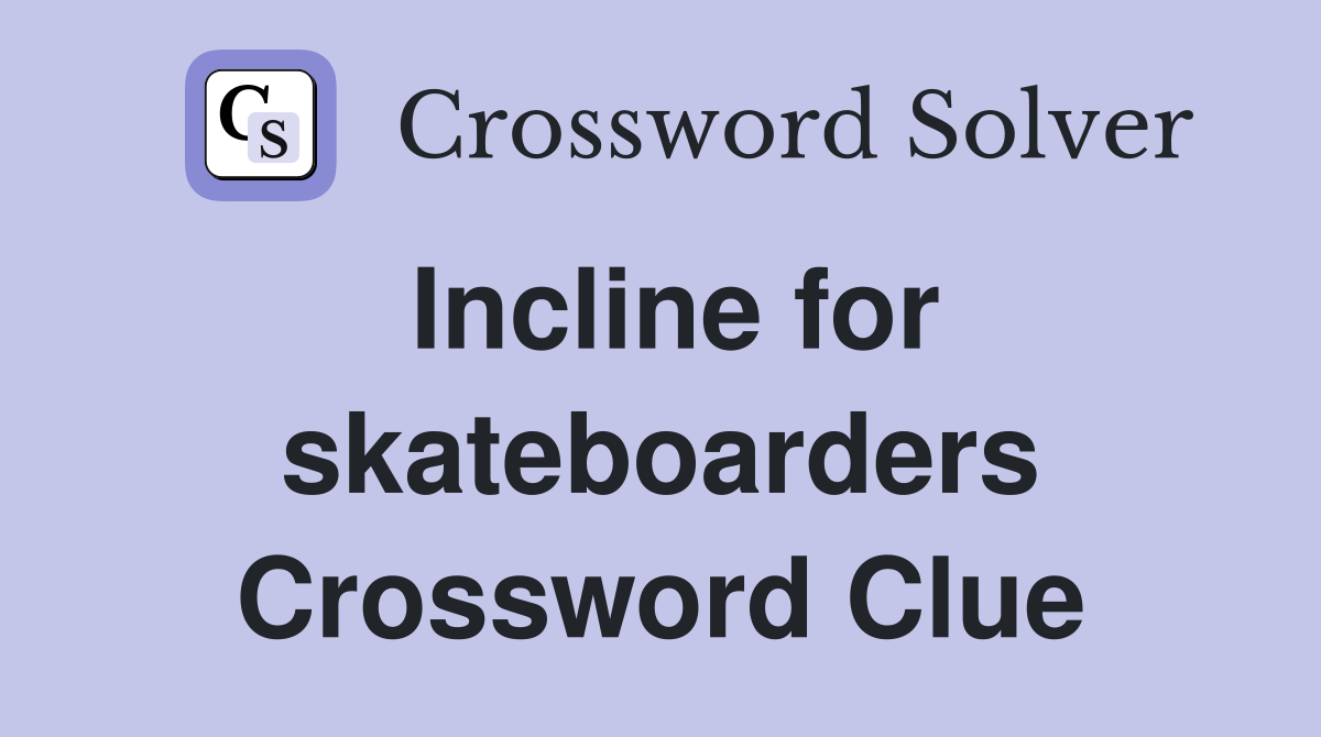 Incline for skateboarders Crossword Clue