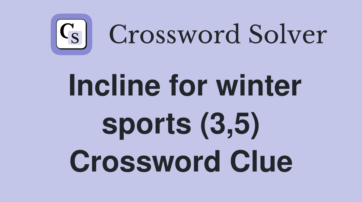 Incline for winter sports (3,5) Crossword Clue