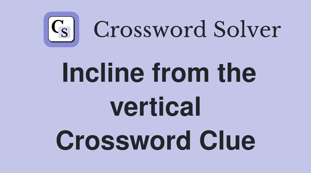 Incline from the vertical Crossword Clue