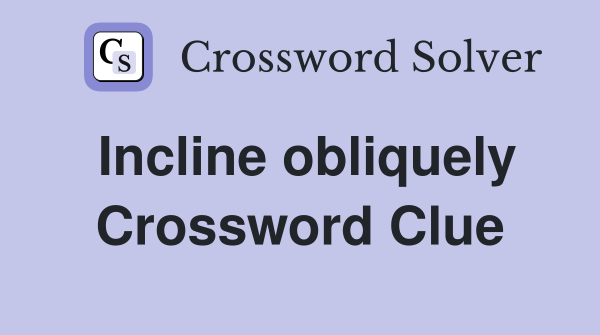 Incline obliquely Crossword Clue