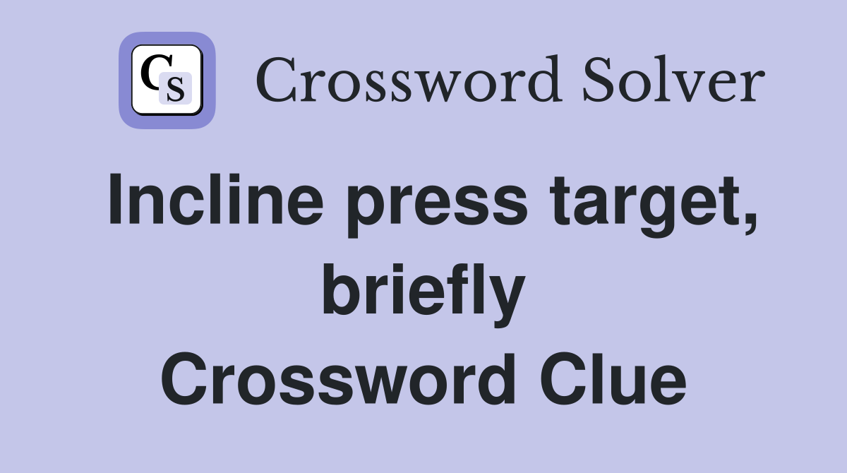 Incline press target, briefly Crossword Clue