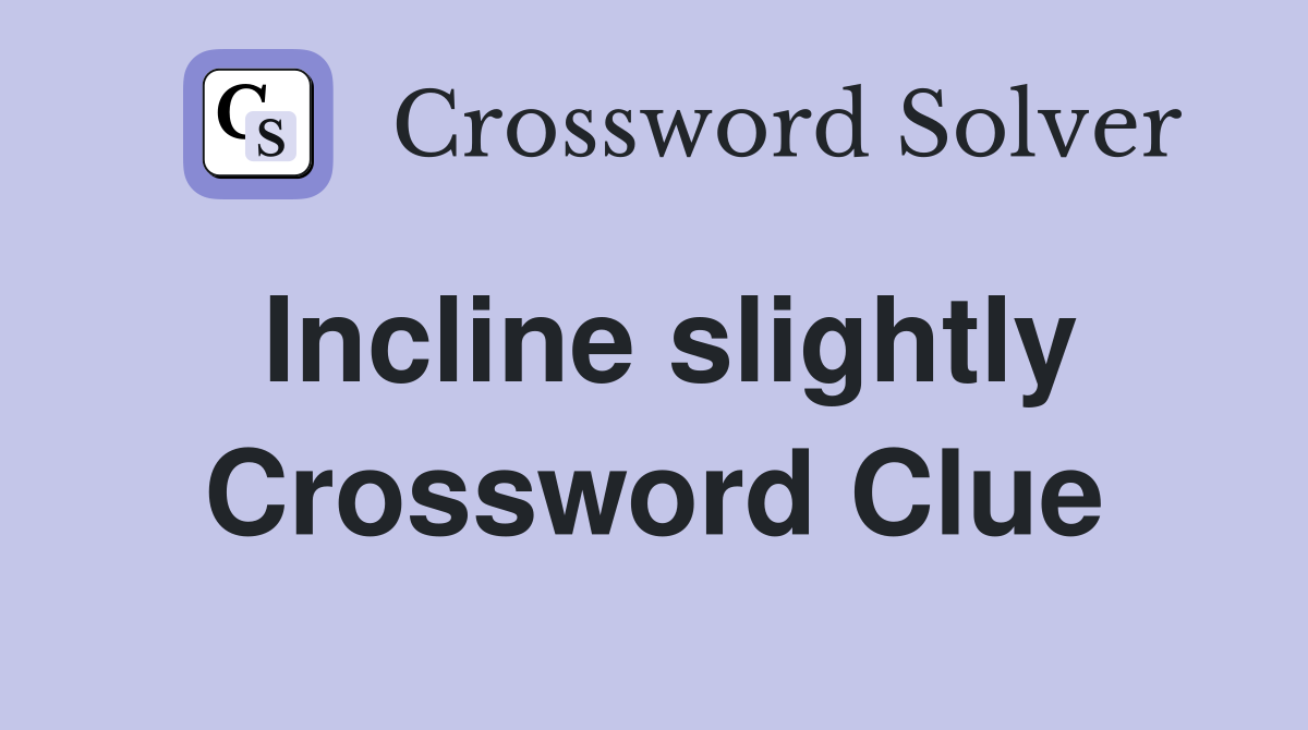 Incline slightly Crossword Clue