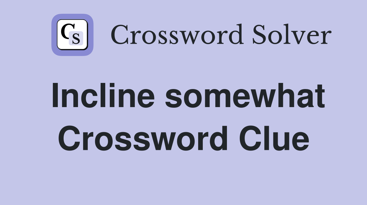 Incline somewhat Crossword Clue