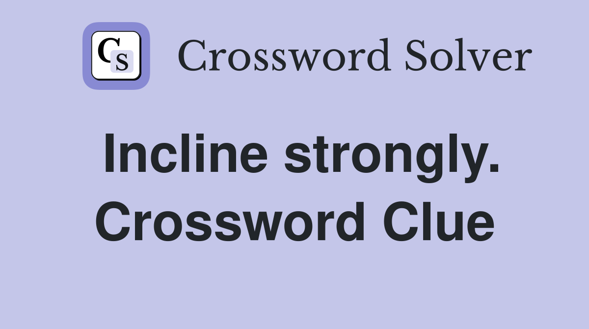 Incline strongly. Crossword Clue