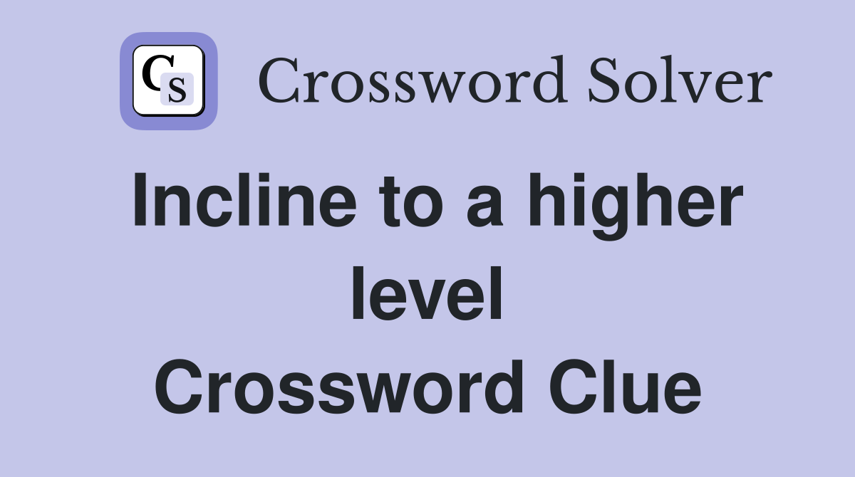 Incline to a higher level Crossword Clue