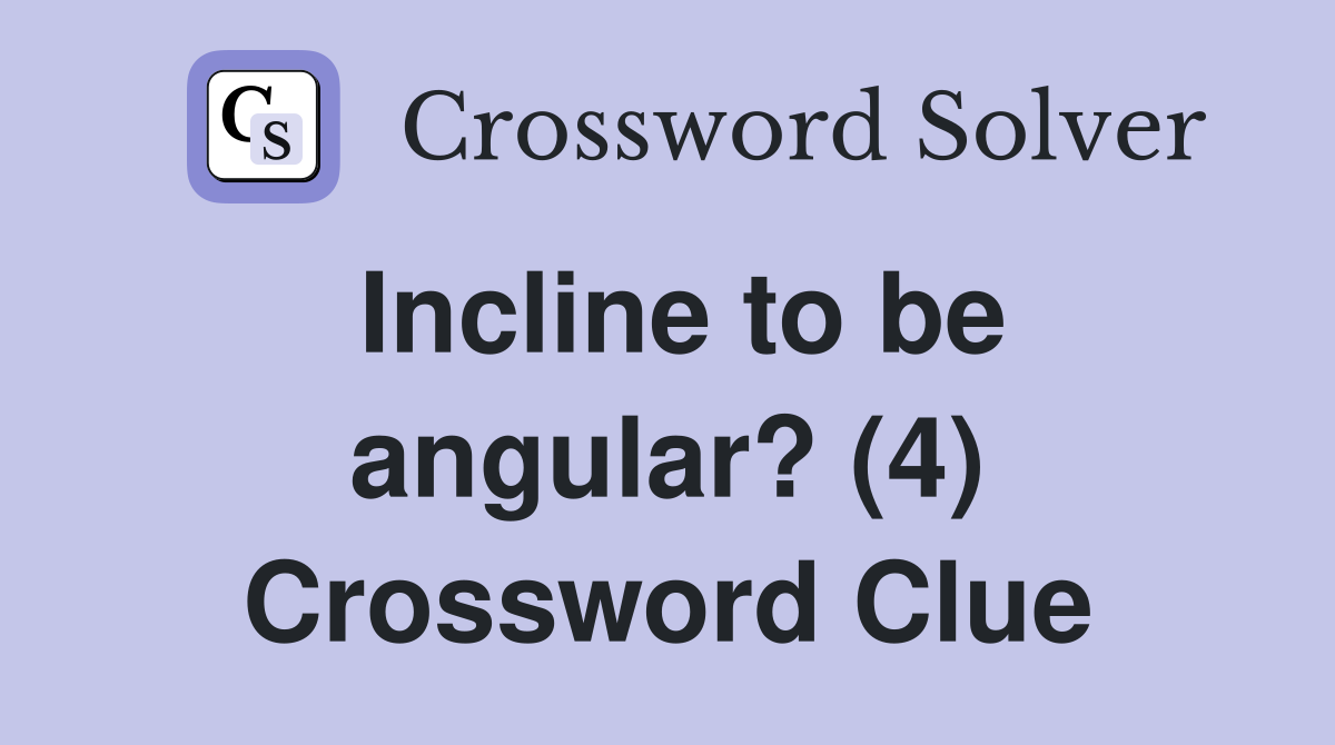 Incline to be angular? (4) Crossword Clue