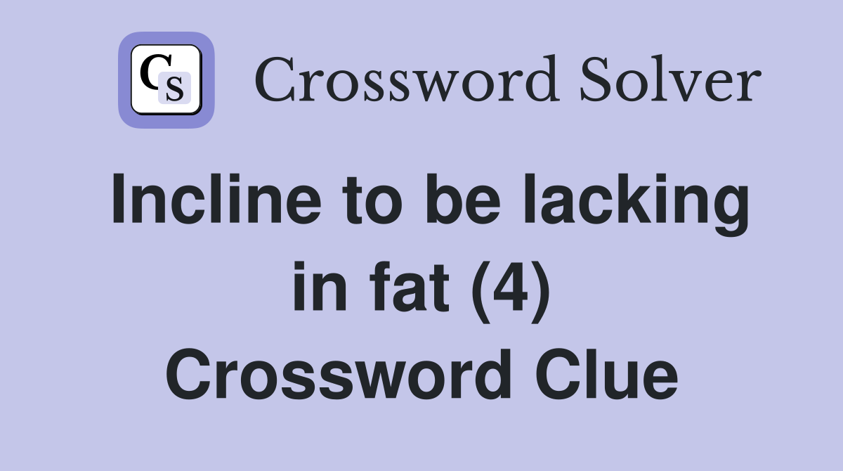 Incline to be lacking in fat (4) Crossword Clue