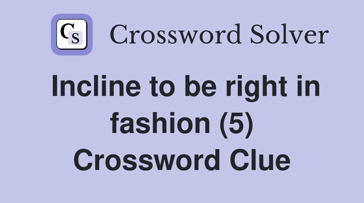 Incline to be right in fashion (5) Crossword Clue