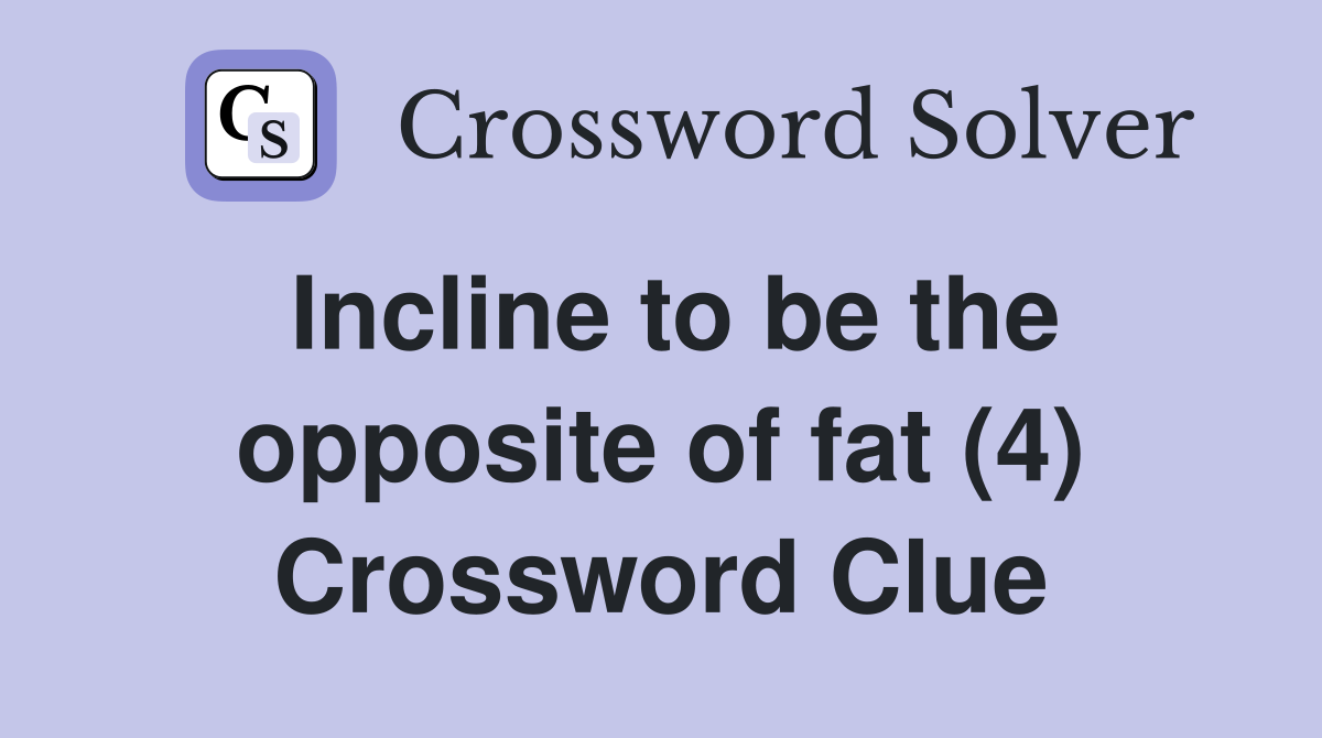 Incline to be the opposite of fat (4) Crossword Clue
