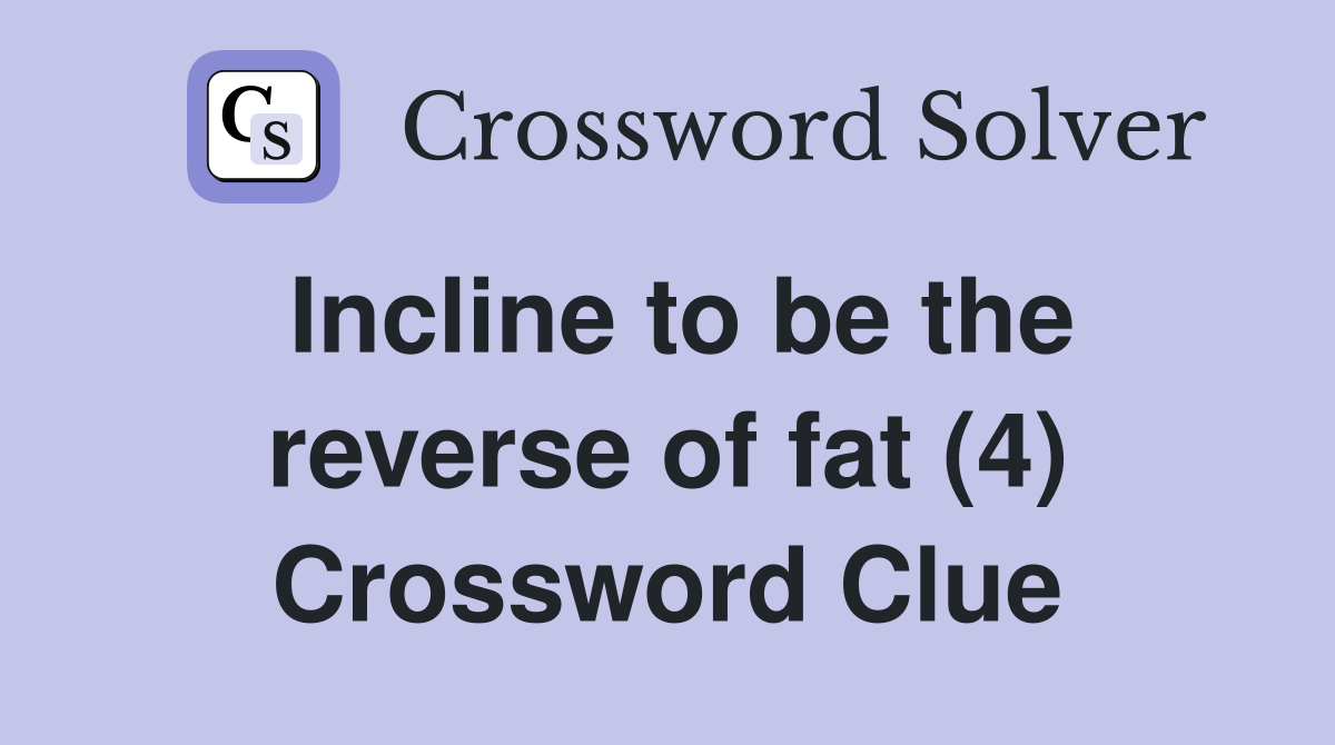 Incline to be the reverse of fat (4) Crossword Clue