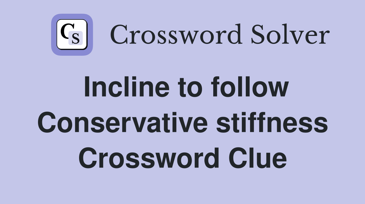 Incline to follow Conservative stiffness Crossword Clue