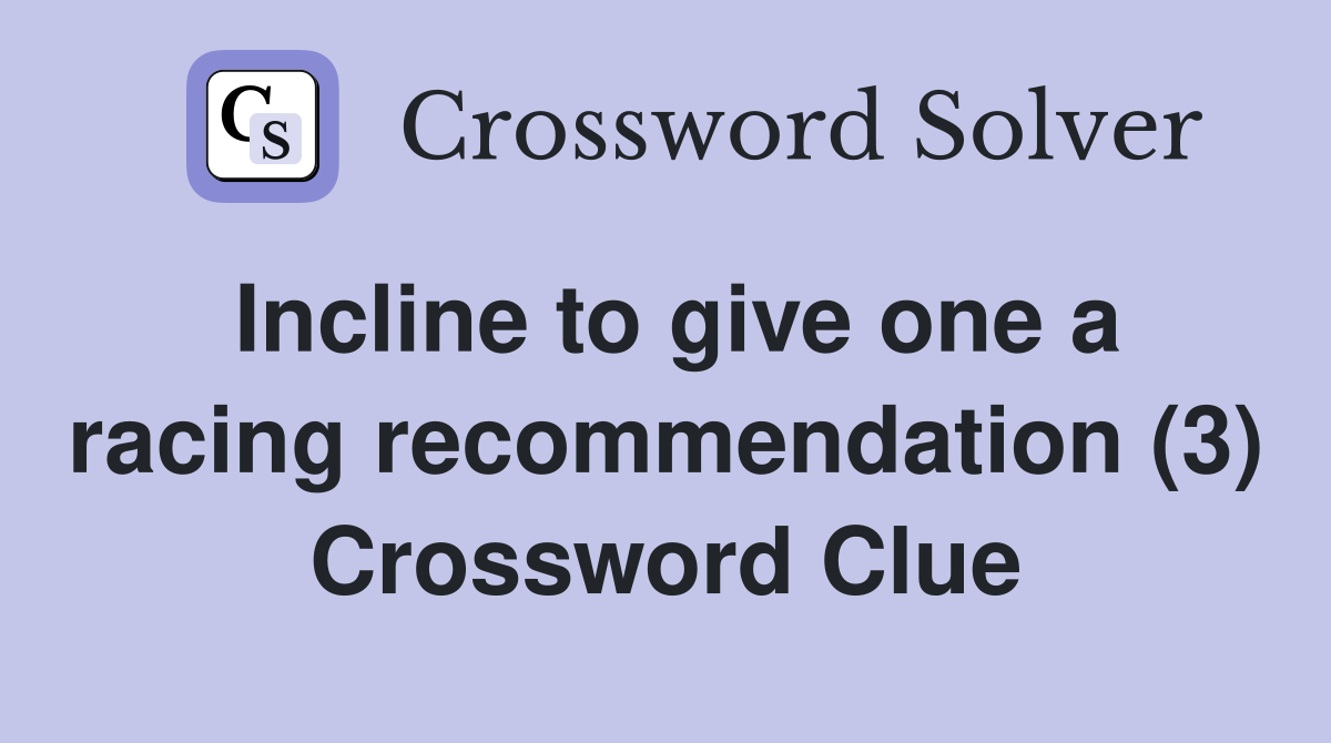Incline to give one a racing recommendation (3) Crossword Clue