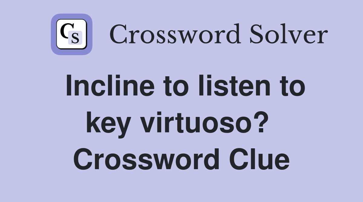 Incline to listen to key virtuoso?  Crossword Clue
