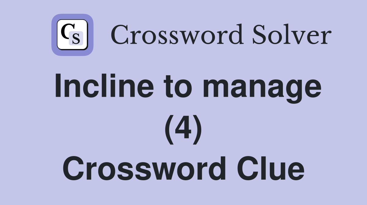 Incline to manage (4) Crossword Clue