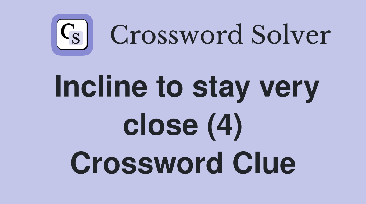 Incline to stay very close (4) Crossword Clue