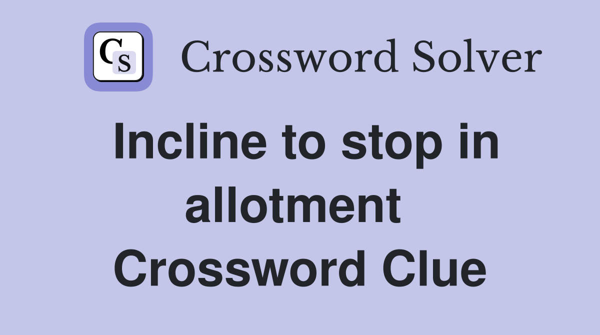 Incline to stop in allotment  Crossword Clue