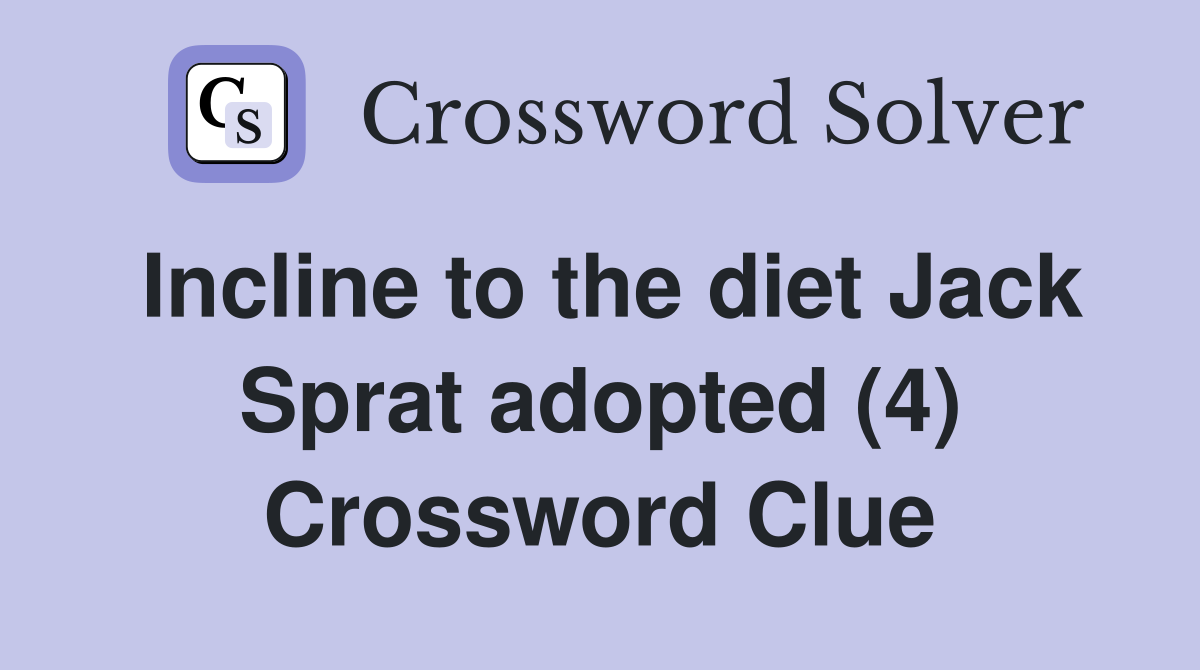 Incline to the diet Jack Sprat adopted (4) Crossword Clue