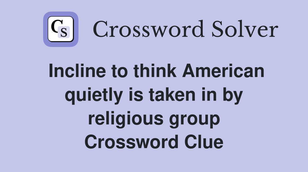 Incline to think American quietly is taken in by religious group Crossword Clue