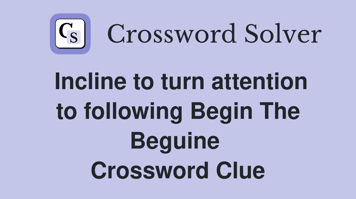 Incline to turn attention to following Begin The Beguine  Crossword Clue