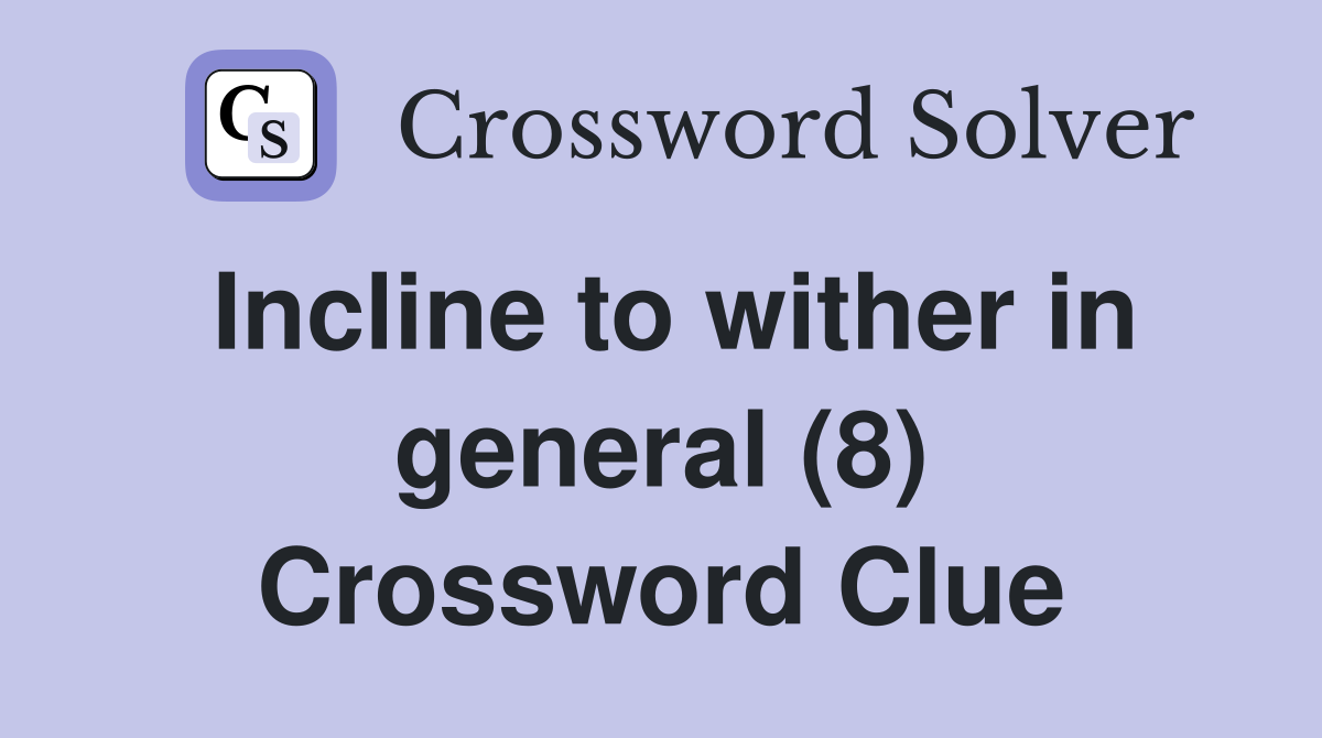 Incline to wither in general (8) Crossword Clue
