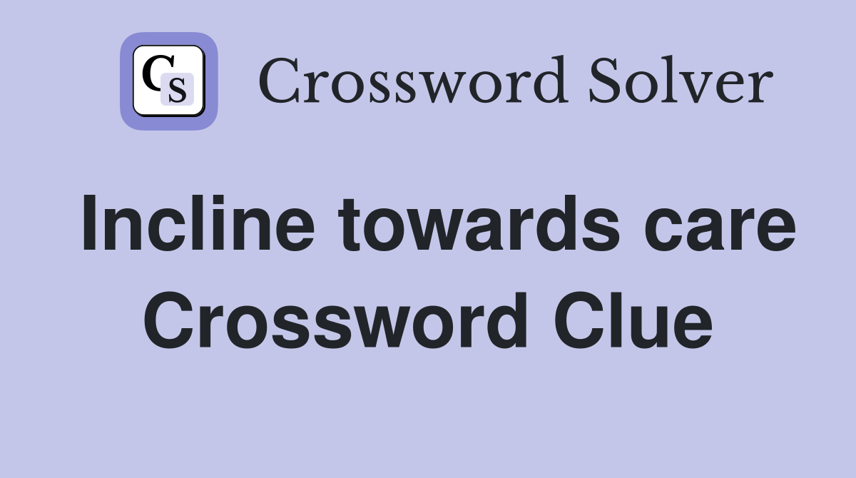 Incline towards care Crossword Clue