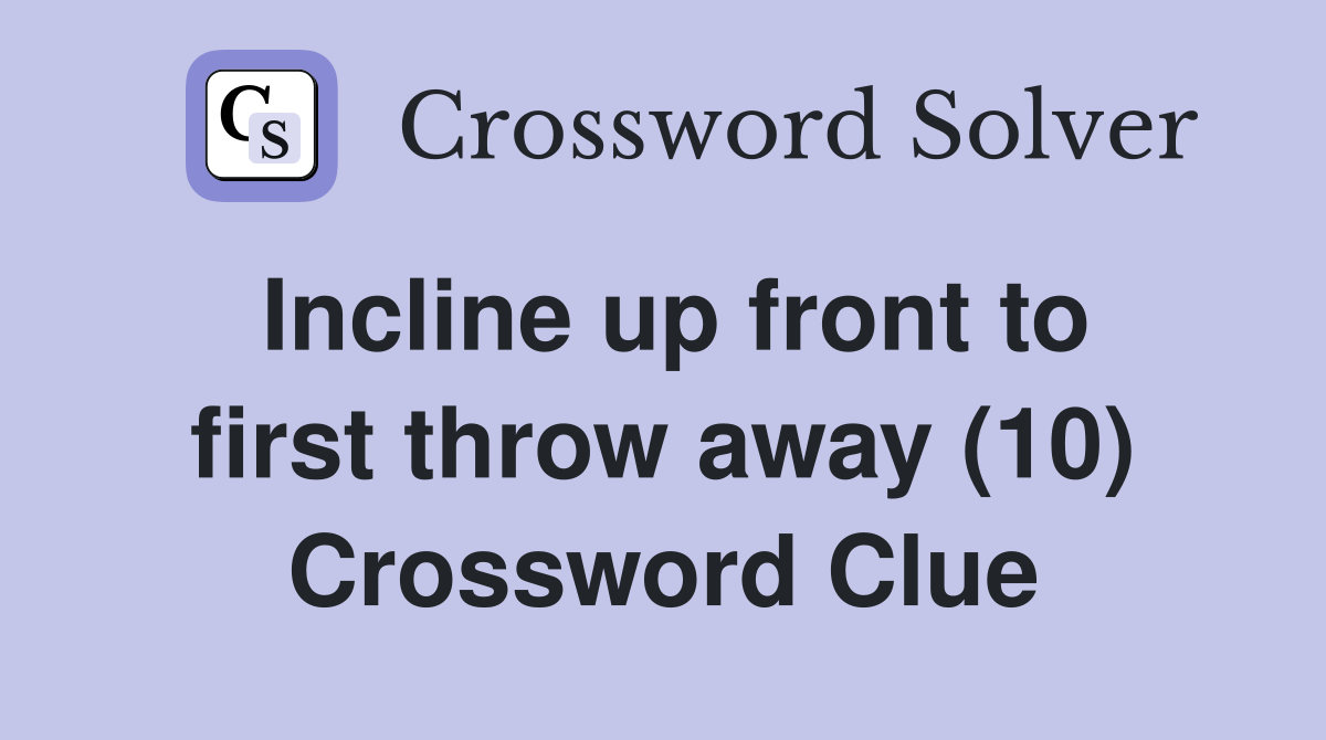 Incline up front to first throw away (10) Crossword Clue