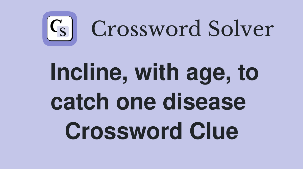 Incline, with age, to catch one disease  Crossword Clue
