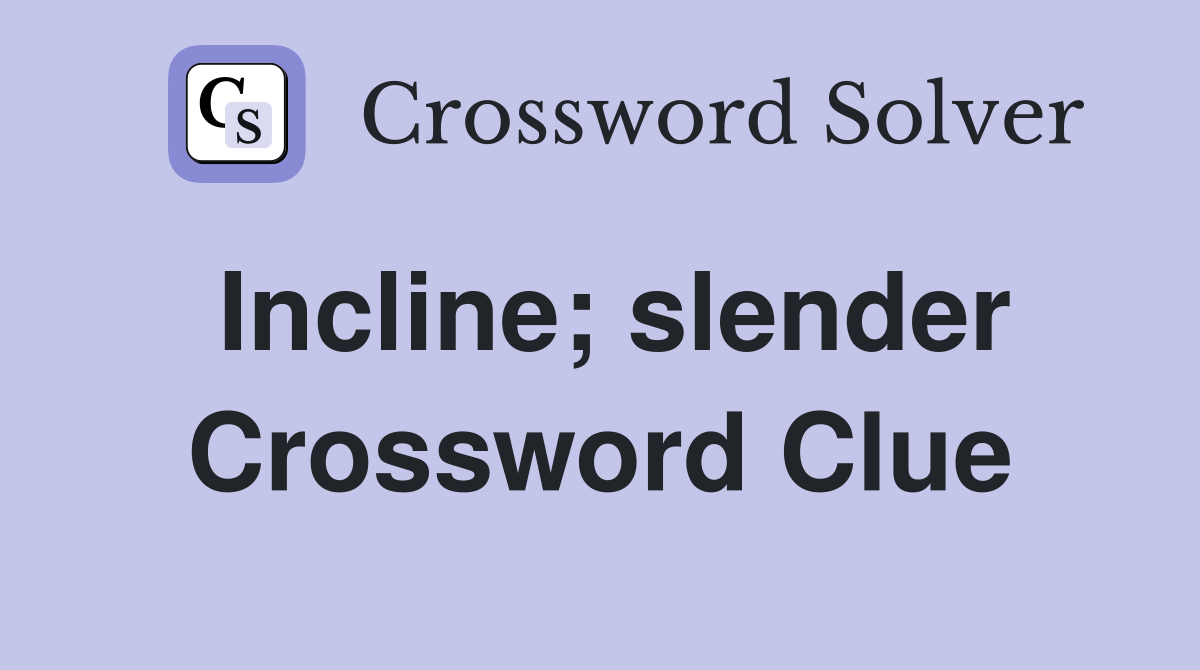 Incline; slender Crossword Clue