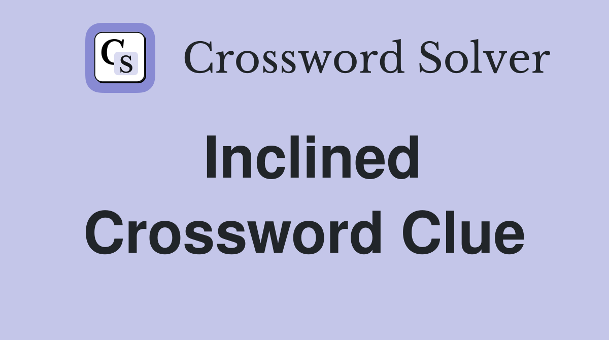 Inclined Crossword Clue Answers Crossword Solver