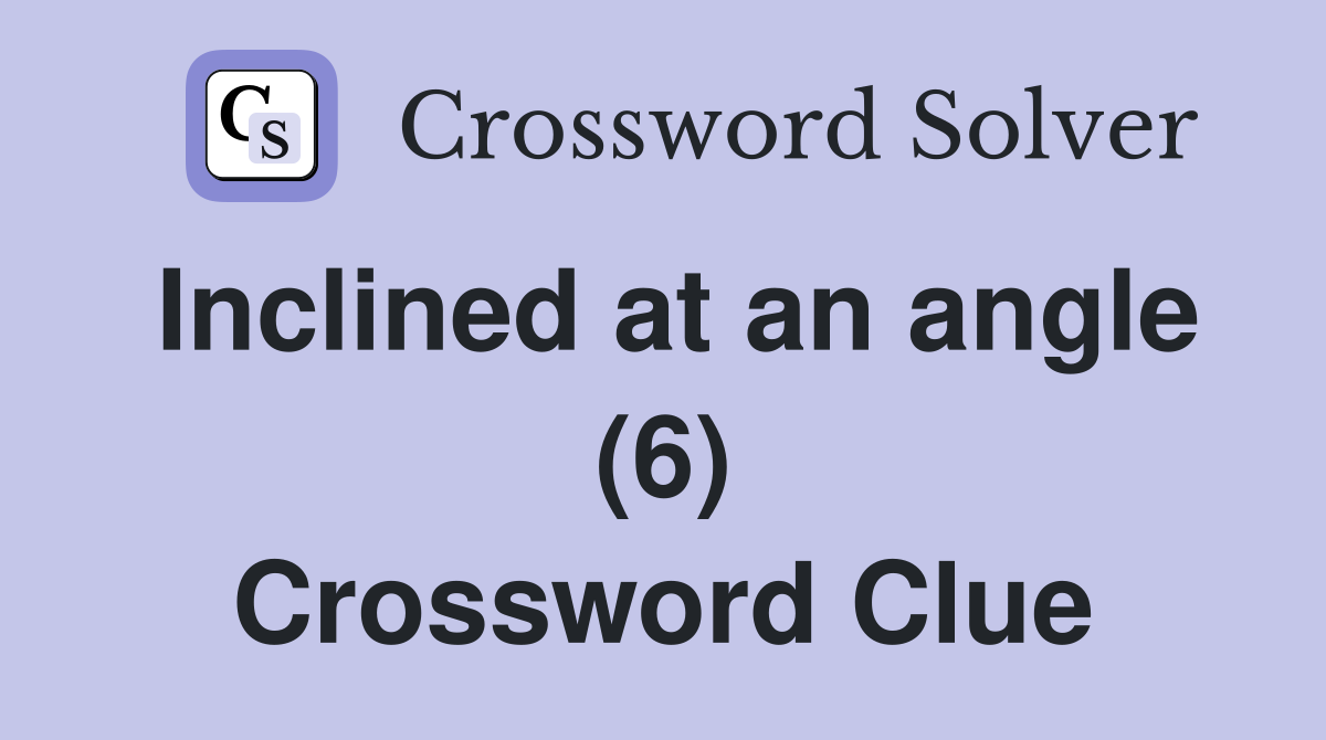 Inclined at an angle (6) Crossword Clue