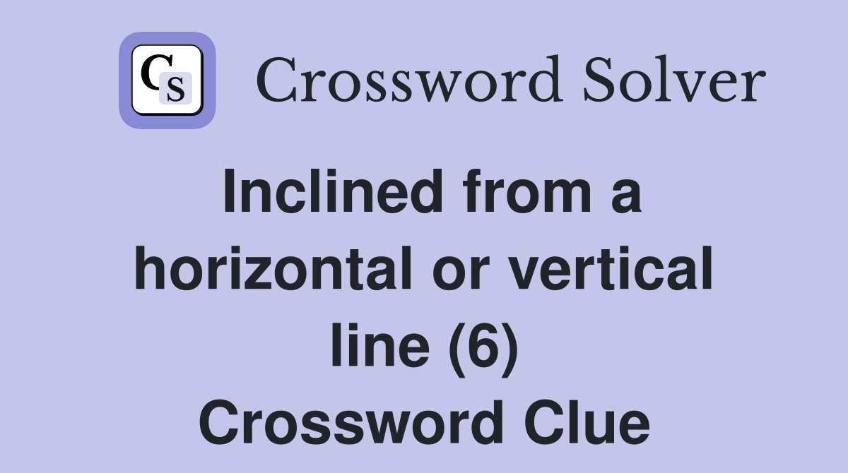 Inclined from a horizontal or vertical line (6) Crossword Clue