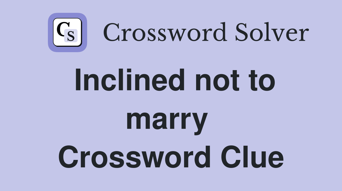 Inclined not to marry  Crossword Clue