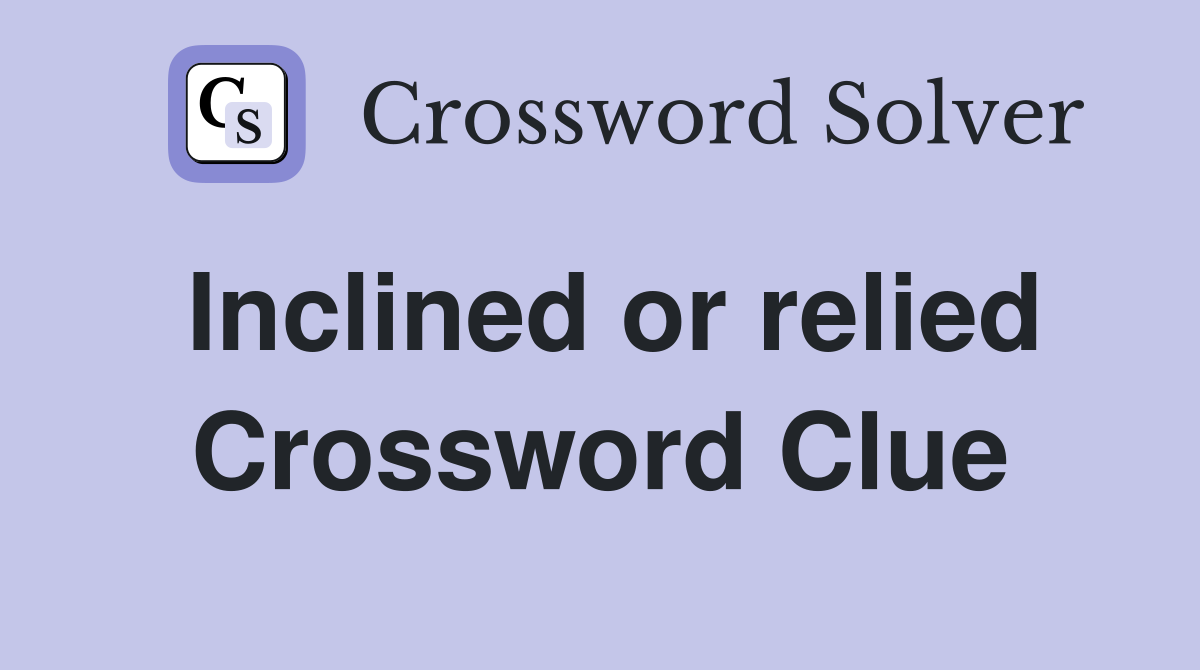 Inclined or relied Crossword Clue