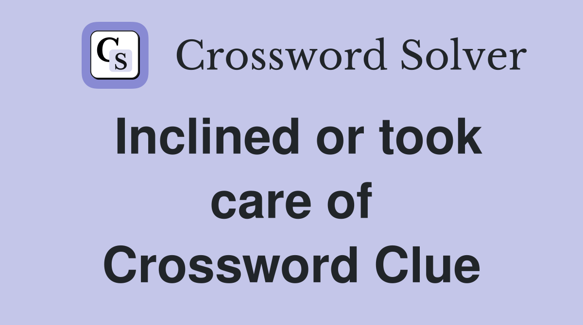 Inclined or took care of Crossword Clue