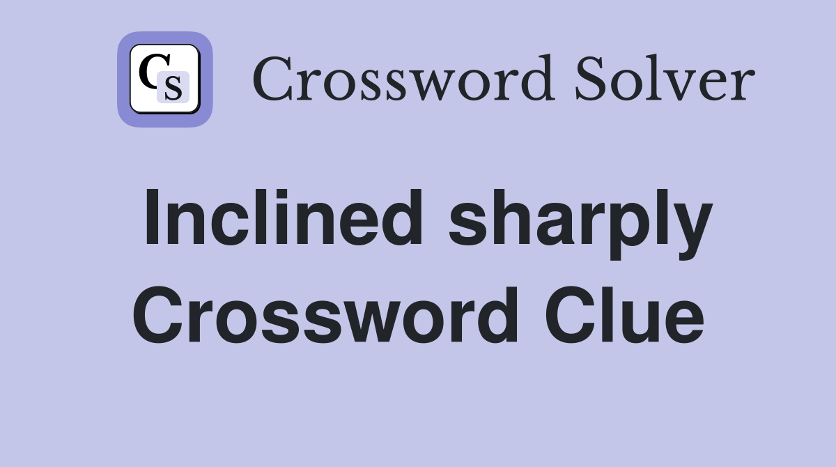 Inclined sharply Crossword Clue