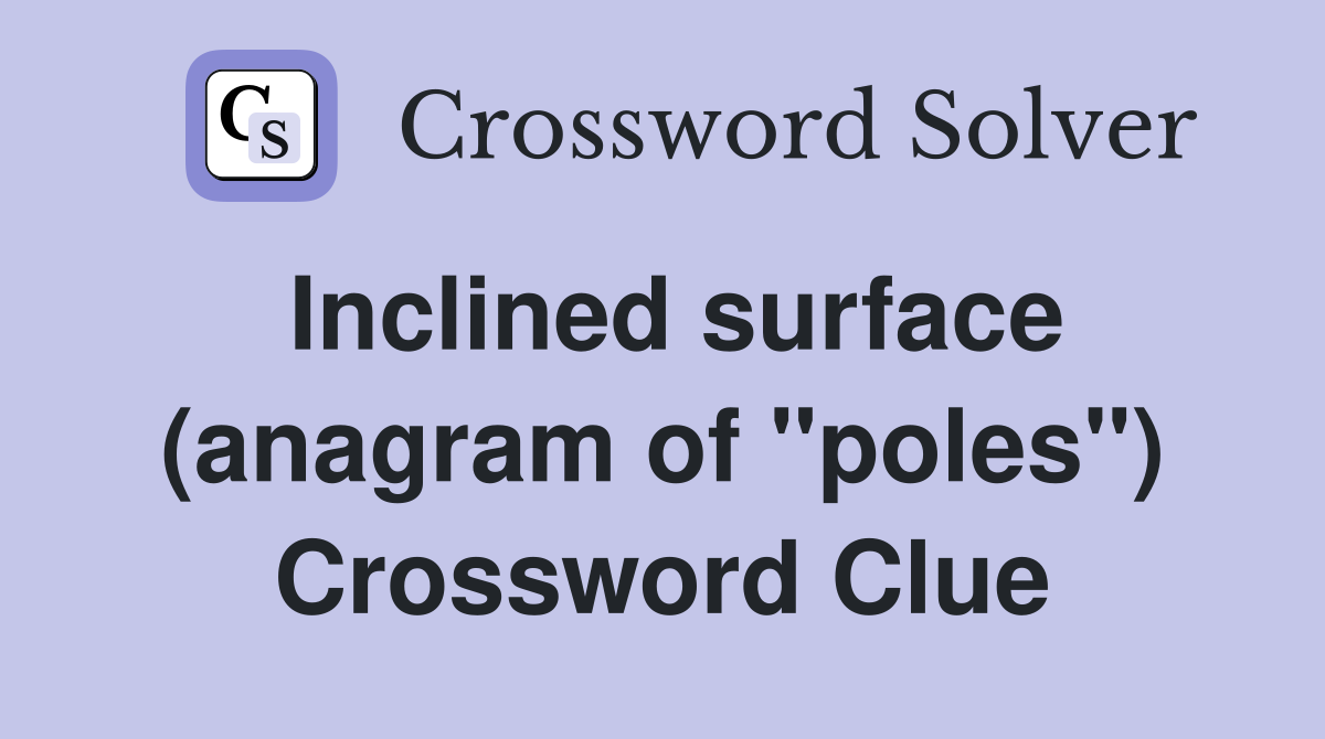 Inclined surface (anagram of "poles") Crossword Clue